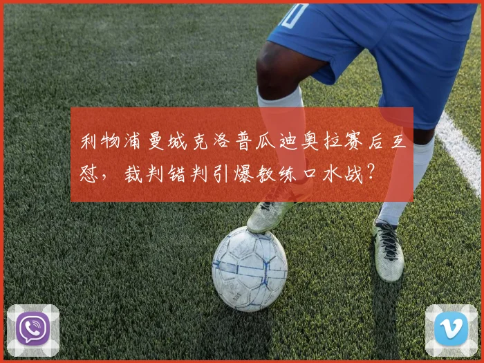 利物浦曼城克洛普瓜迪奥拉赛后互怼，裁判错判引爆教练口水战？